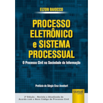 PROCESSO ELETRÔNICO E SISTEMA PROCESSUAL - O PROCESSO CIVIL NA SOCIEDADE DA INFORMAÇÃO - PREFÁCIO DE SÉRGIO CRUZ ARENHART