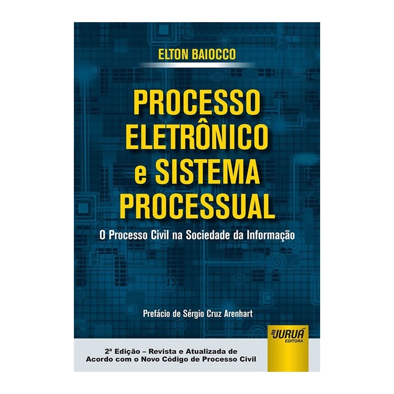 PROCESSO ELETRÔNICO E SISTEMA PROCESSUAL - O PROCESSO CIVIL NA SOCIEDADE DA INFORMAÇÃO - PREFÁCIO DE SÉRGIO CRUZ ARENHART