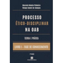 PROCESSO ÉTICO-DISCIPLINAR NA OAB TEORIA E PRÁTICA: LIVRO I - FASE DE CONHECIMENTO