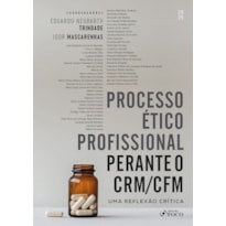 PROCESSO ÉTICO PROFISSIONAL PERANTE O CRM/CFM - UMA REFLEXÃO CRÍTICA - 1ª ED - 2025