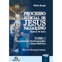 PROCESSO JUDICIAL DE JESUS NAZARENO - REFORMA DE AUTOS - TOMO I - ENQUADRAMENTO GEO/CRONOGRÁFICO E FONTES HISTÓRICAS