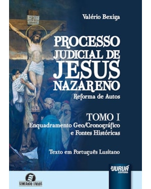 PROCESSO JUDICIAL DE JESUS NAZARENO - REFORMA DE AUTOS - TOMO I - ENQUADRAMENTO GEO/CRONOGRÁFICO E FONTES HISTÓRICAS