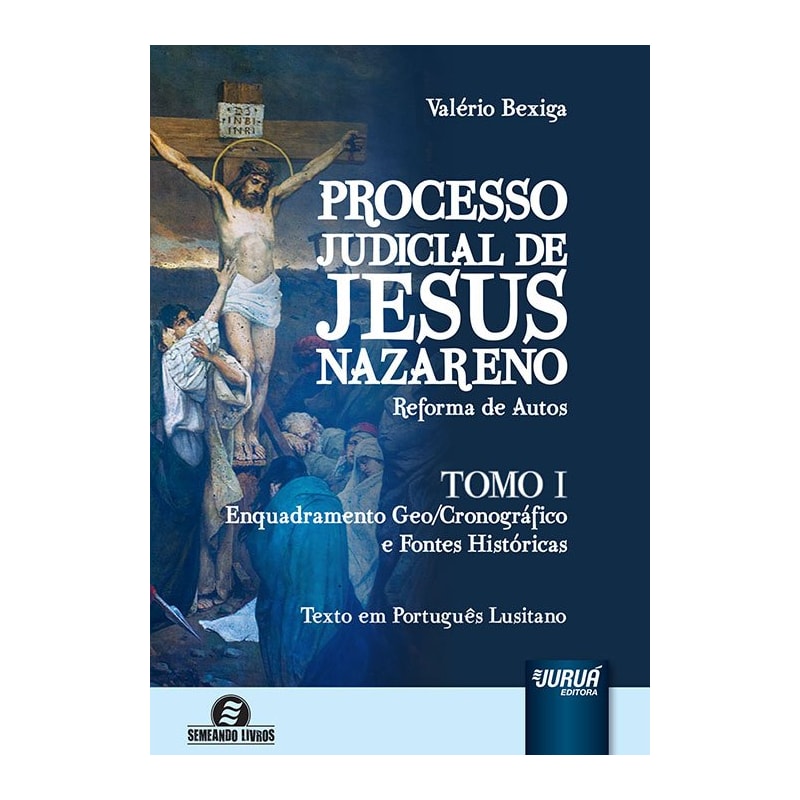 PROCESSO JUDICIAL DE JESUS NAZARENO - REFORMA DE AUTOS - TOMO I - ENQUADRAMENTO GEO/CRONOGRÁFICO E FONTES HISTÓRICAS