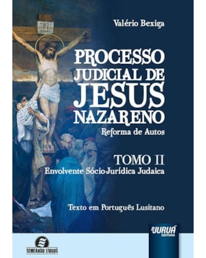 PROCESSO JUDICIAL DE JESUS NAZARENO - REFORMA DE AUTOS - TOMO II - ENVOLVENTE SÓCIO-JURÍDICA JUDAICA