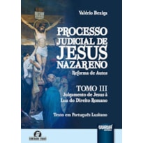 PROCESSO JUDICIAL DE JESUS NAZARENO - REFORMA DE AUTOS - TOMO III - JULGAMENTO DE JESUS À LUZ DO DIREITO ROMANO