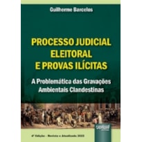 PROCESSO JUDICIAL ELEITORAL & PROVAS ILÍCITAS - A PROBLEMÁTICA DAS GRAVAÇÕES AMBIENTAIS CLANDESTINAS