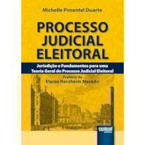 PROCESSO JUDICIAL ELEITORAL - JURISDIÇÃO E FUNDAMENTOS PARA UMA TEORIA GERAL DO PROCESSO JUDICIAL ELEITORAL - PREFÁCIO DE ELAINE HARZHEIM MACEDO