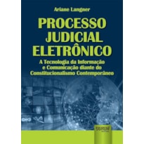 PROCESSO JUDICIAL ELETRÔNICO - A TECNOLOGIA DA INFORMAÇÃO E COMUNICAÇÃO DIANTE DO CONSTITUCIONALISMO CONTEMPORÂNEO