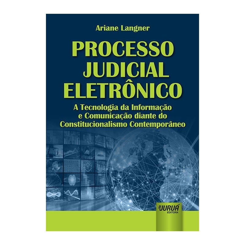 PROCESSO JUDICIAL ELETRÔNICO - A TECNOLOGIA DA INFORMAÇÃO E COMUNICAÇÃO DIANTE DO CONSTITUCIONALISMO CONTEMPORÂNEO