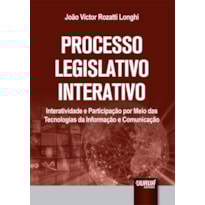 PROCESSO LEGISLATIVO INTERATIVO - INTERATIVIDADE E PARTICIPAÇÃO POR MEIO DAS TECNOLOGIAS DA INFORMAÇÃO E COMUNICAÇÃO
