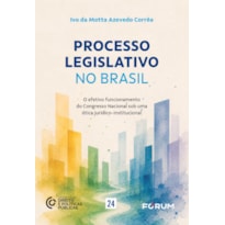 Processo legislativo no Brasil: o efetivo funcionamento do Congresso Nacional sob uma ótica jurídico-institucional