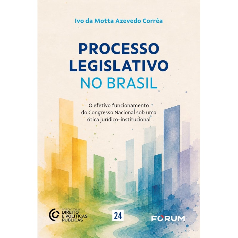 Processo legislativo no Brasil: o efetivo funcionamento do Congresso Nacional sob uma ótica jurídico-institucional