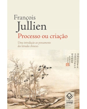 PROCESSO OU CRIAÇÃO: UMA INTRODUÇÃO AO PENSAMENTO DOS LETRADOS CHINESES