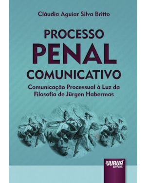 PROCESSO PENAL COMUNICATIVO - COMUNICAÇÃO PROCESSUAL À LUZ DA FILOSOFIA DE JÜRGEN HABERMAS