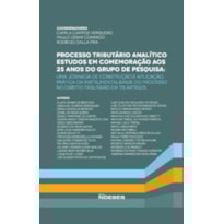 Processo tributário analítico - Estudos em comemoração aos 25 anos do grupo de pesquisa: uma jornada de construção e aplicação prática da instrumentalidade do processo no direito tributário em 115 artigos