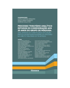 Processo tributário analítico - Estudos em comemoração aos 25 anos do grupo de pesquisa: uma jornada de construção e aplicação prática da instrumentalidade do processo no direito tributário em 115 artigos