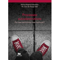 PROCESSOS AUTODESTRUITIVOS: POR QUE PERMITIMOS NOS MACHUCAR?