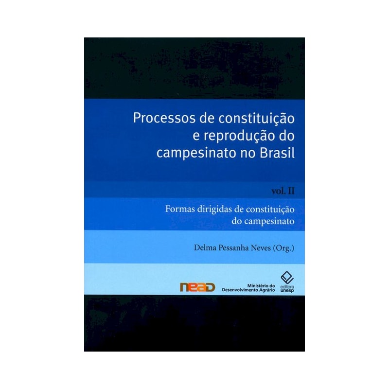 PROCESSOS DE CONSTITUIÇÃO E REPRODUÇÃO DO CAMPESINATO NO BRASIL - VOL. II: FORMAS DIRIGIDAS DE CONSTITUIÇÃO DO CAMPESINATO