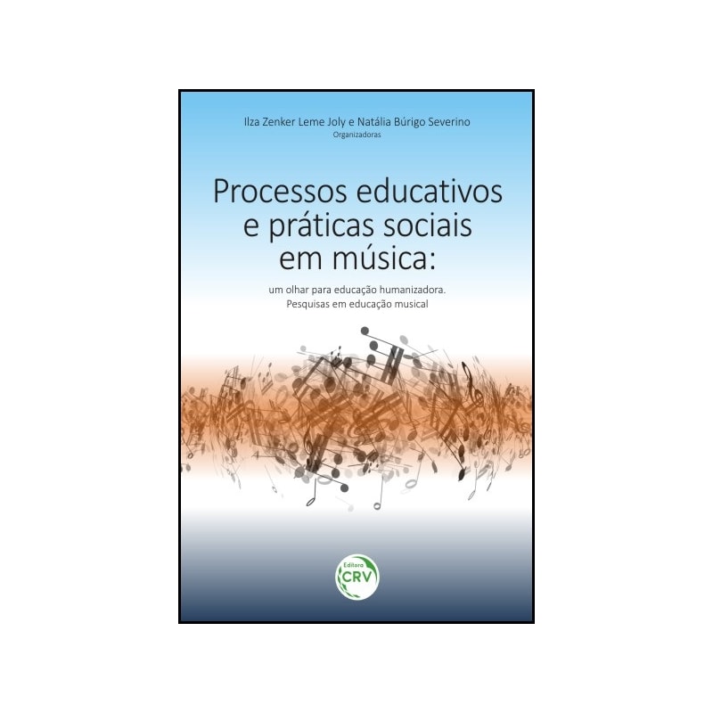 PROCESSOS EDUCATIVOS E PRÁTICAS SOCIAIS EM MÚSICA: UM OLHAR PARA EDUCAÇÃO HUMANIZADORA PESQUISAS EM EDUCAÇÃO MUSICAL