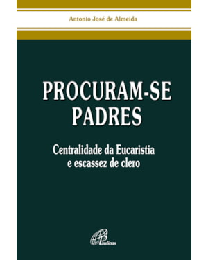 Procuram-se padres: centralidade da eucaristia e escassez de clero
