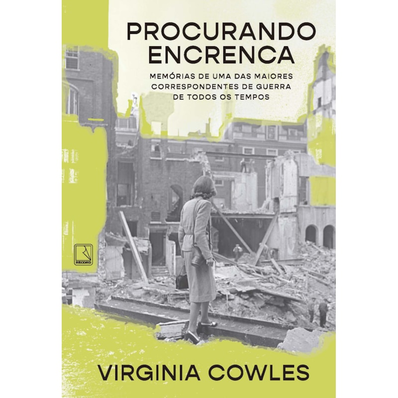 PROCURANDO ENCRENCA: MEMÓRIAS DE UMA DAS MAIORES CORRESPONDENTES DE GUERRA DE TODOS OS TEMPOS