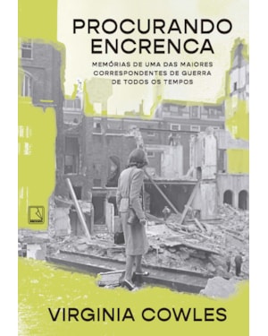 PROCURANDO ENCRENCA: MEMÓRIAS DE UMA DAS MAIORES CORRESPONDENTES DE GUERRA DE TODOS OS TEMPOS