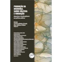 PRODUÇÃO DA DIFERENÇA, SAÚDE COLETIVA E FORMAÇÃO: DISPOSITIVOS TRANSDISCIPLINARES NAS POLÍTICAS PÚBLICAS TRANSVERSALIDADE E CRIAÇÃO - ÉTICA, ESTÉTICA E POLÍTICA VOLUME 12