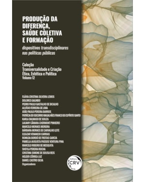 PRODUÇÃO DA DIFERENÇA, SAÚDE COLETIVA E FORMAÇÃO: DISPOSITIVOS TRANSDISCIPLINARES NAS POLÍTICAS PÚBLICAS TRANSVERSALIDADE E CRIAÇÃO - ÉTICA, ESTÉTICA E POLÍTICA VOLUME 12