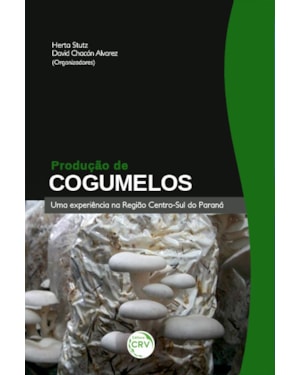 PRODUÇÃO DE COGUMELOS: UMA EXPERIÊNCIA NA REGIÃO CENTRO-SUL DO PARANÁ