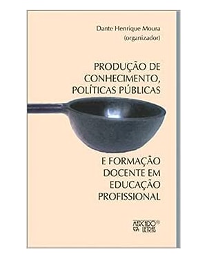 Produção de conhecimento, políticas públicas e formação docente em educação profissional
