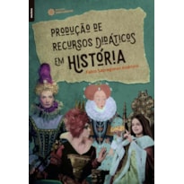 PRODUÇÃO DE RECURSOS DIDÁTICOS EM HISTÓRIA