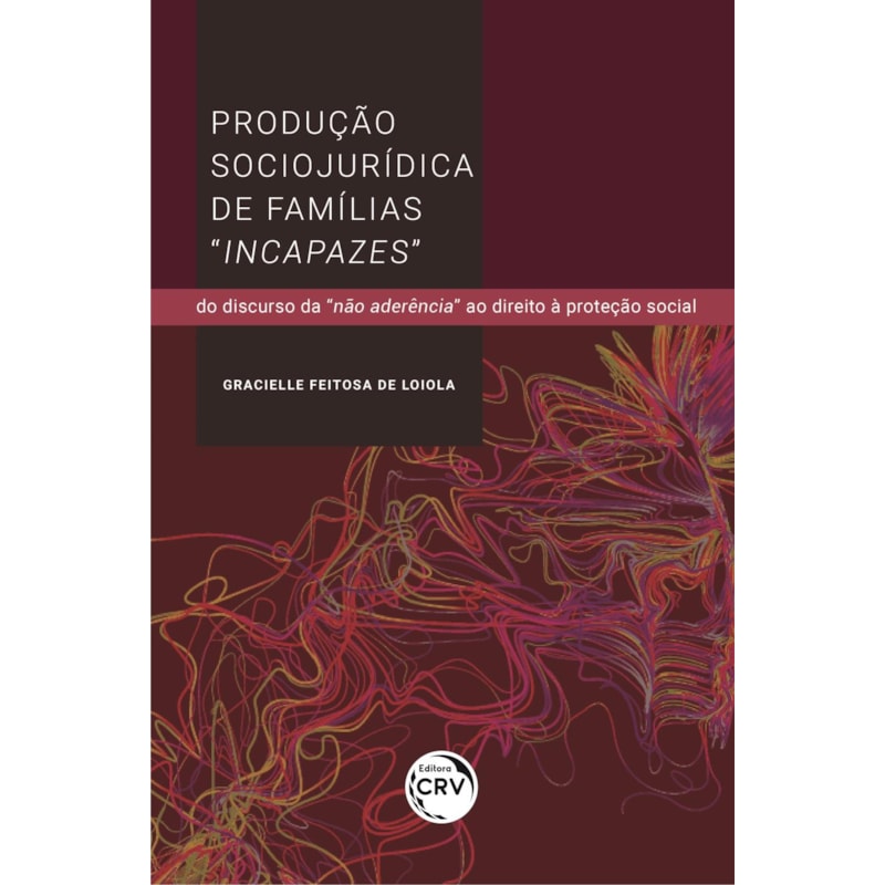 PRODUÇÃO SOCIOJURÍDICA DE FAMÍLIAS "INCAPAZES": DO DISCURSO DA "NÃO ADERÊNCIA" AO DIREITO À PROTEÇÃO SOCIAL