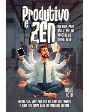 PRODUTIVO E ZEN: UM GUIA PARA NÃO VIRAR UM VEGETAL NO ESCRITÓRIO