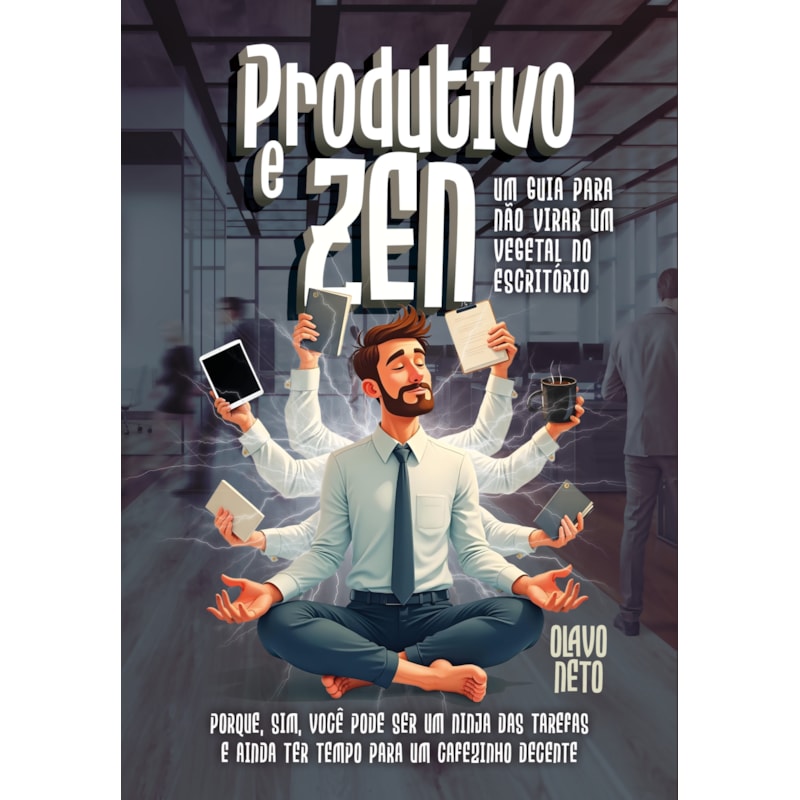PRODUTIVO E ZEN: UM GUIA PARA NÃO VIRAR UM VEGETAL NO ESCRITÓRIO