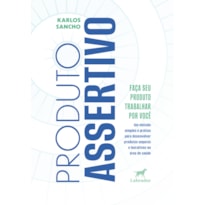 PRODUTO ASSERTIVO: UM MÉTODO SIMPLES E PRÁTICO PARA DESENVOLVER PRODUTOS SEGUROS E LUCRATIVOS NA ÁREA DE SAÚDE