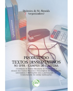 PRODUZINDO TEXTOS DISSERTATIVOS NO IFPA-CAMPUS DE ITAITUBA: (COLETÂNEA DE TEXTOS ESCOLARES DE PROFESSORES E ALUNOS DOS CURSOS TÉCNICOS E TECNOLÓGICOS DE SANEAMENTO, INFORMÁTICA E EDIFICAÇÕES COM A PARTICIPAÇÃO DE COLABORADORES DE OUTRAS INSTITUIÇÕES)