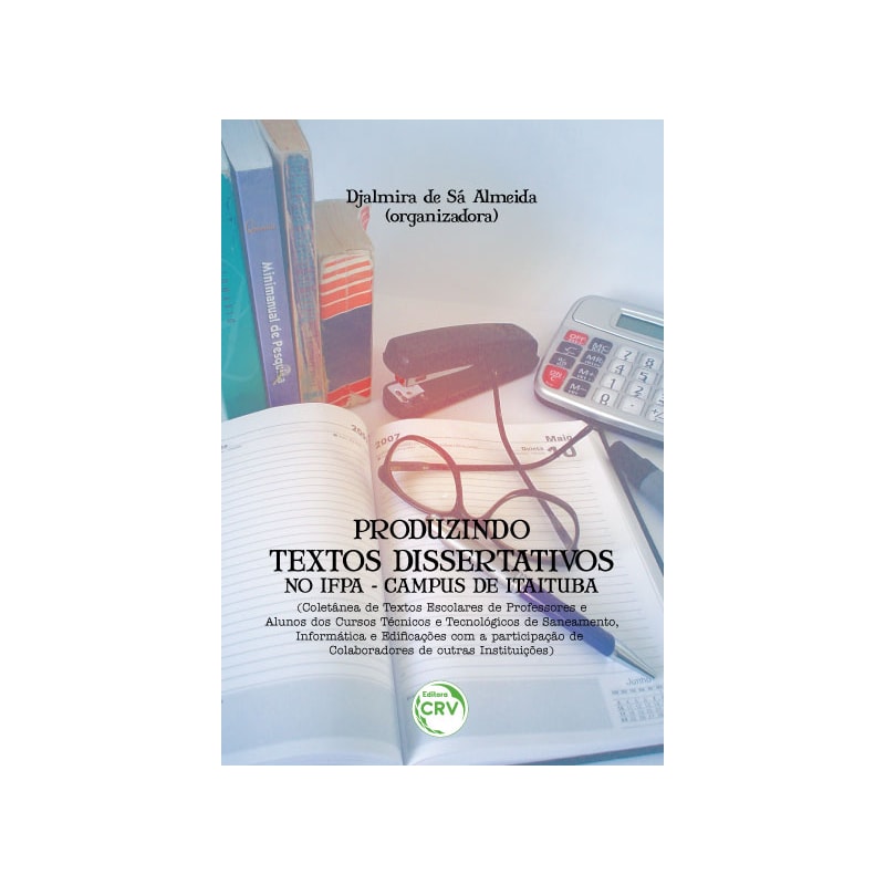 PRODUZINDO TEXTOS DISSERTATIVOS NO IFPA-CAMPUS DE ITAITUBA: (COLETÂNEA DE TEXTOS ESCOLARES DE PROFESSORES E ALUNOS DOS CURSOS TÉCNICOS E TECNOLÓGICOS DE SANEAMENTO, INFORMÁTICA E EDIFICAÇÕES COM A PARTICIPAÇÃO DE COLABORADORES DE OUTRAS INSTITUIÇÕES)