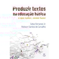 Produzir textos na educação básica. o que saber, como fazer