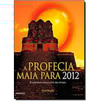 PROFECIA MAIA PARA 2012, A - O CALENDARIO MAIA E O FIM DOS TEMPOS - 1