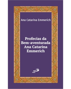 Profecias da bem-aventurada Ana Catarina Emmerich
