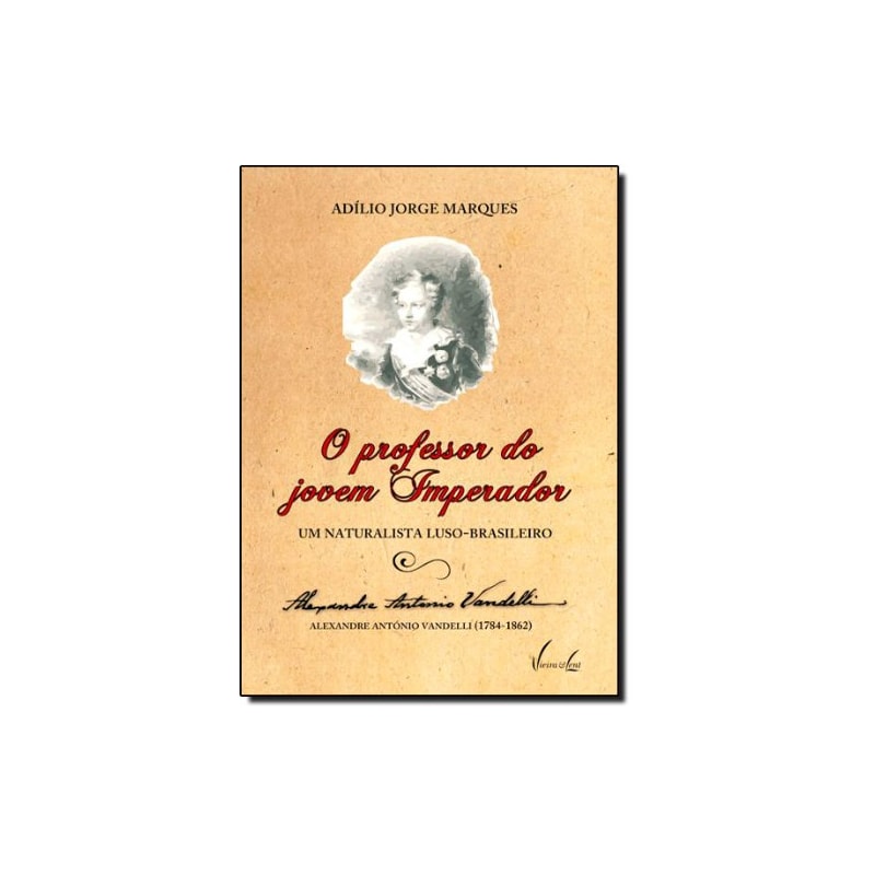 PROFESSOR DO JOVEM IMPERADOR, O - ALEXANDRE ANTONIO VANDELLI (1784-1862) - - 1