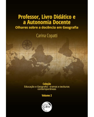PROFESSOR, LIVRO DIDÁTICO E A AUTONOMIA DOCENTE: OLHARES SOBRE A DOCÊNCIA EM GEOGRAFIA COLEÇÃO EDUCAÇÃO E GEOGRAFIA - TRAMAS E TESSITURAS CONTEMPORÂNEAS - VOLUME 2