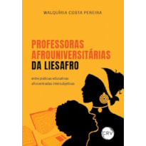 PROFESSORAS AFROUNIVERSITÁRIAS DA LIESAFRO:ENTRE PRÁTICAS EDUCATIVAS AFROCENTRADAS INTERSUBJETIVAS