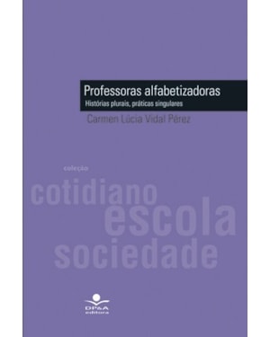 PROFESSORAS ALFABETIZADORAS - HISTÓRIAS PLURAIS, PRÁTICAS SINGULARES