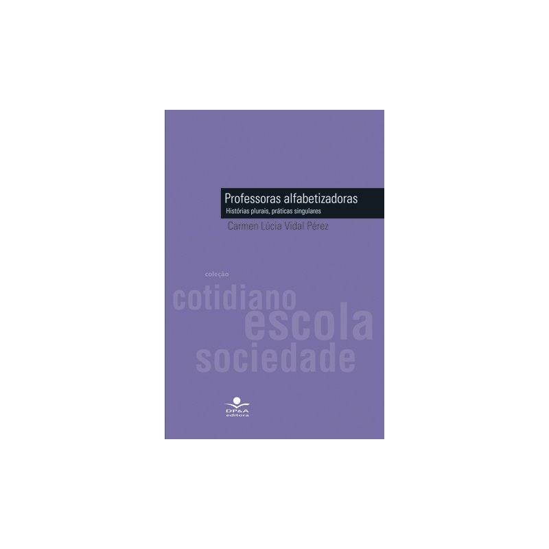 PROFESSORAS ALFABETIZADORAS - HISTÓRIAS PLURAIS, PRÁTICAS SINGULARES
