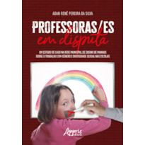 PROFESSORAS/ES EM DISPUTA: UM ESTUDO DE CASO NA REDE MUNICIPAL DE ENSINO DE MANAUS SOBRE O TRABALHO COM GÊNERO E DIVERSIDADE SEXUAL NAS ESCOLAS