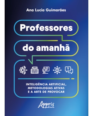 PROFESSORES DO AMANHÃ: INTELIGÊNCIA ARTIFICIAL, METODOLOGIAS ATIVAS E A ARTE DE PROVOCAR