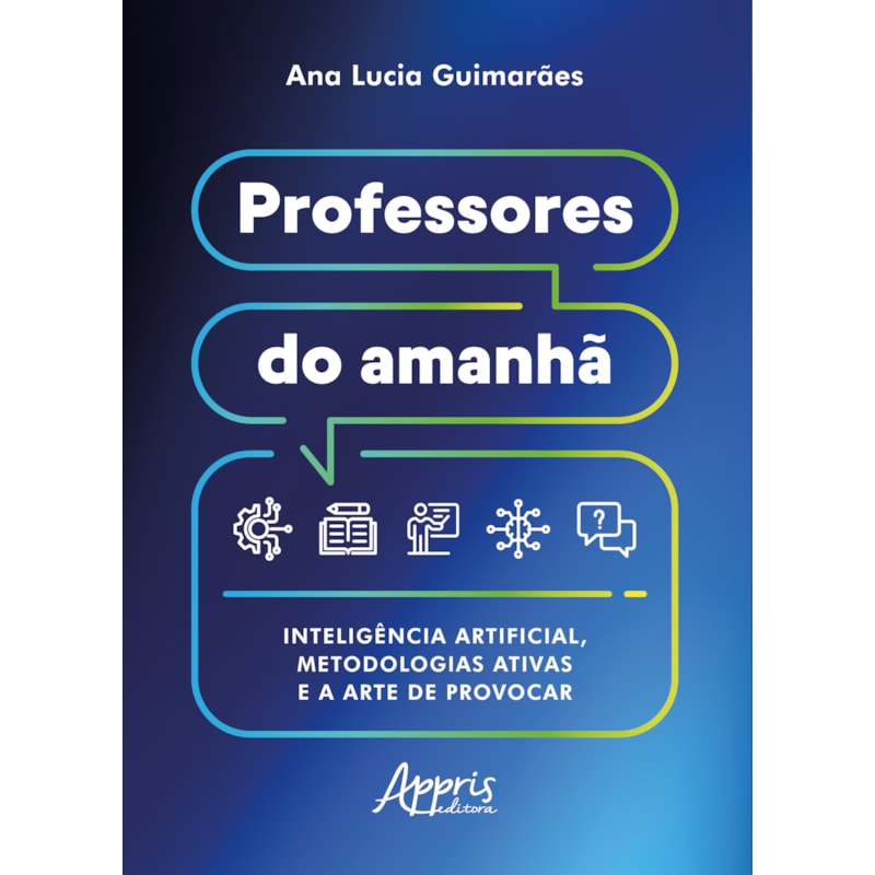 PROFESSORES DO AMANHÃ: INTELIGÊNCIA ARTIFICIAL, METODOLOGIAS ATIVAS E A ARTE DE PROVOCAR