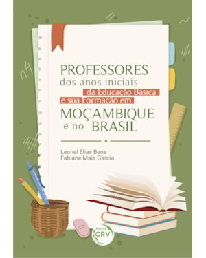 PROFESSORES DOS ANOS INICIAIS DA EDUCAÇÃO BÁSICA E A SUA FORMAÇÃO EM MOÇAMBIQUE E NO BRASIL