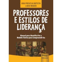 PROFESSORES E ESTILOS DE LIDERANÇA - MANUAL PARA IDENTIFICÁ-LOS E MODELO TEÓRICO PARA COMPREENDÊ-LOS